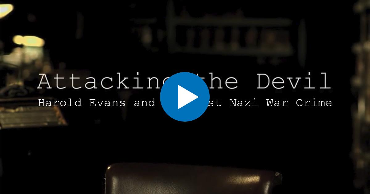 Attacking the Devil: Harold Evans and the Last Nazi War Crime © Dartmouth Films
